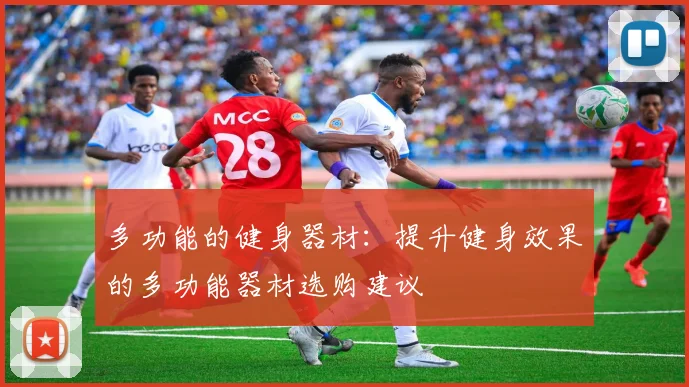 多功能的健身器材：提升健身效果的多功能器材选购建议