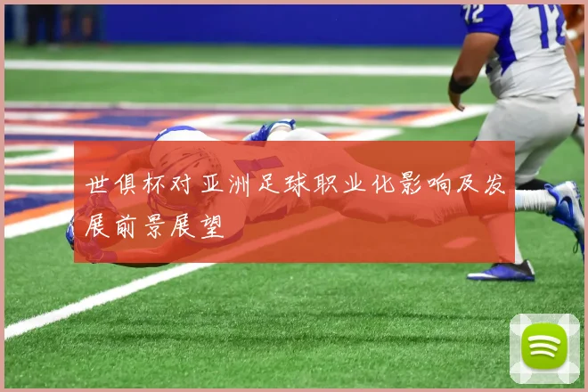 世俱杯对亚洲足球职业化影响及发展前景展望